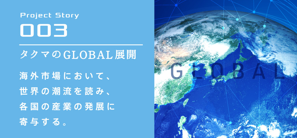 Project Story 003 タクマのGLOBAL展開